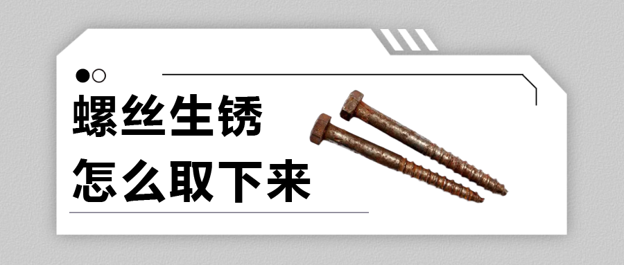 螺絲生銹怎么取下來？法士威給你支支招