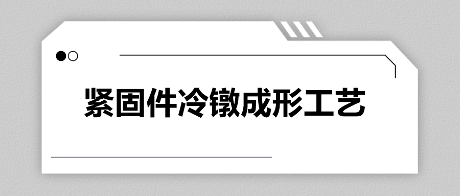 緊固件冷鐓成形工藝，一次給你講清楚