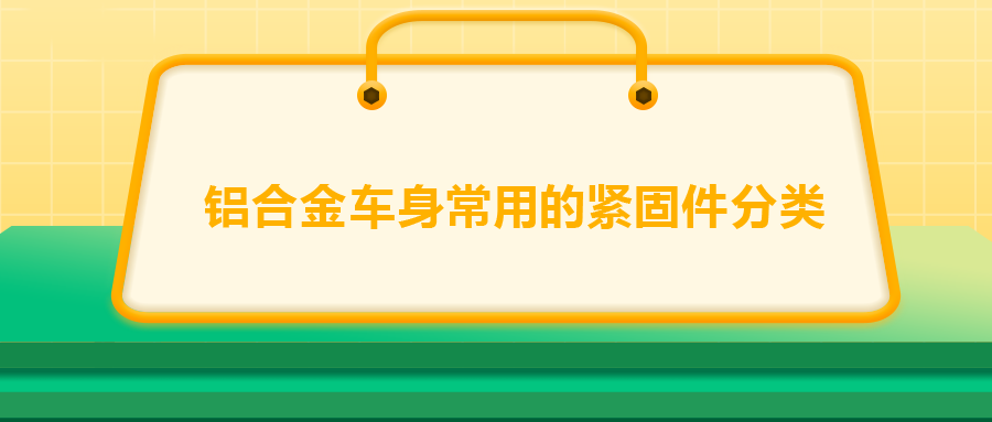 鋁合金車身常用的緊固件分類，一次給你講清楚