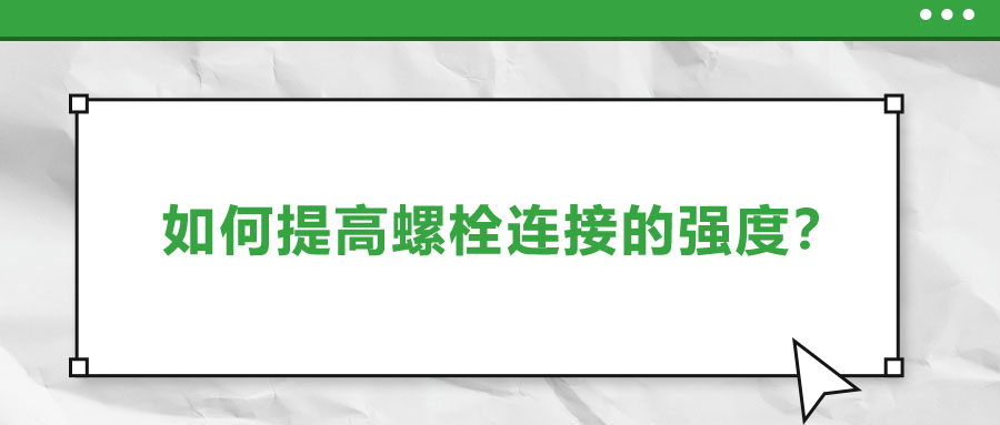 如何提高螺栓連接的強(qiáng)度？