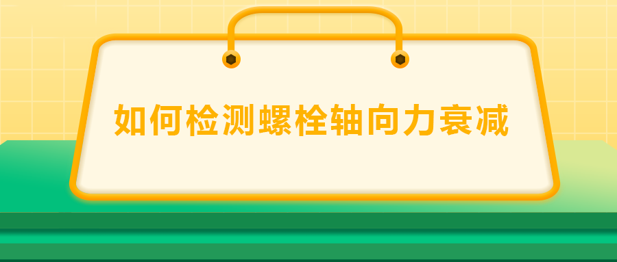 如何檢測螺栓軸向力衰減？