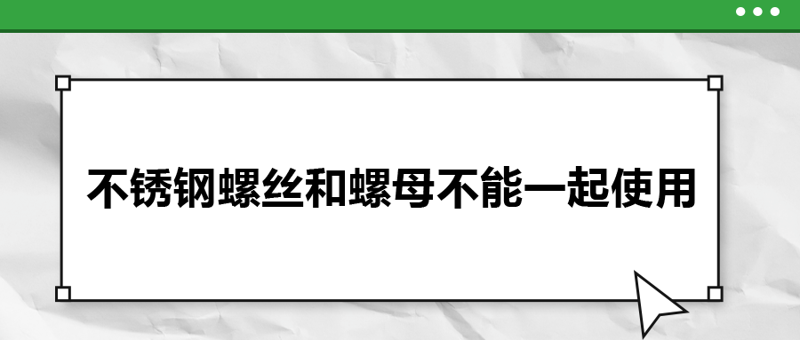 你知道嗎，不銹鋼螺絲和螺母不能一起使用