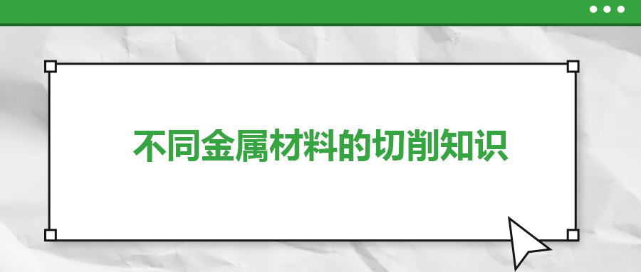 不同的金屬材料，切削起來(lái)有什么不同？