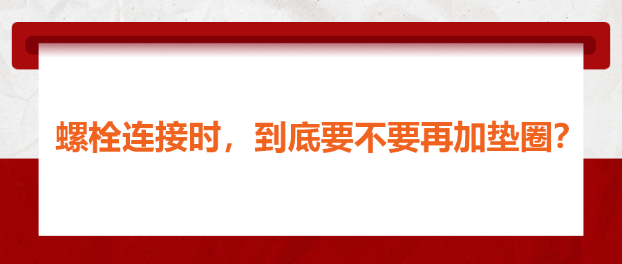 螺栓連接時，到底要不要再加墊圈？