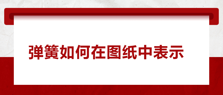 彈簧如何在圖紙中表示， 一次給你講清楚！