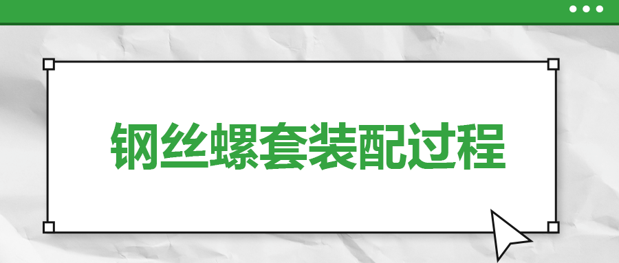 鋼絲螺套裝配過程，一次給你講清楚！