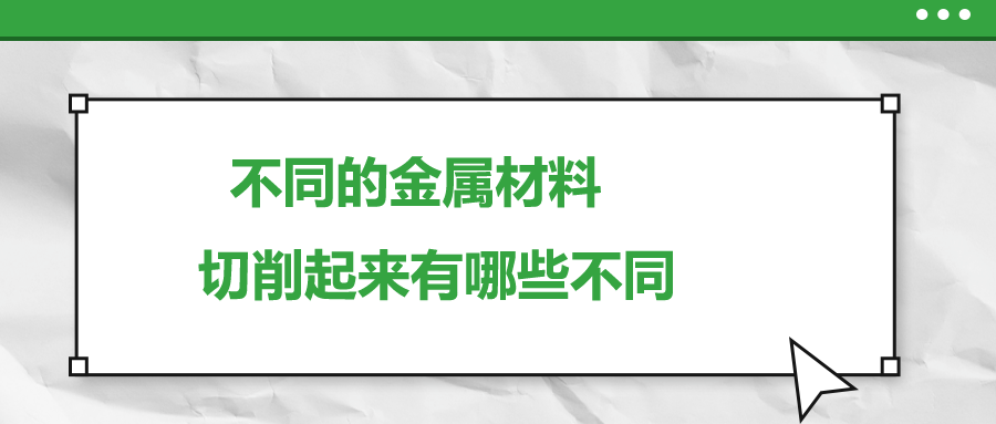 不同的金屬材料 ，切削起來有哪些不同