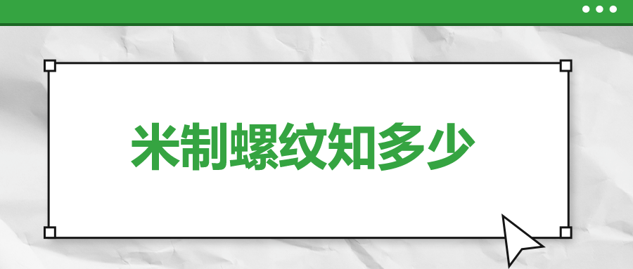 關(guān)于米制螺紋，你了解多少