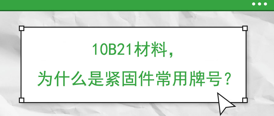 10B21材料，為什么是緊固件常用牌號(hào)？
