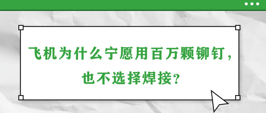 飛機為什么寧愿用百萬顆鉚釘，也不選擇焊接？
