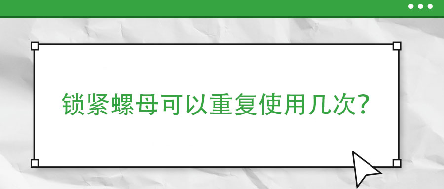 鎖緊螺母可以重復(fù)使用幾次？