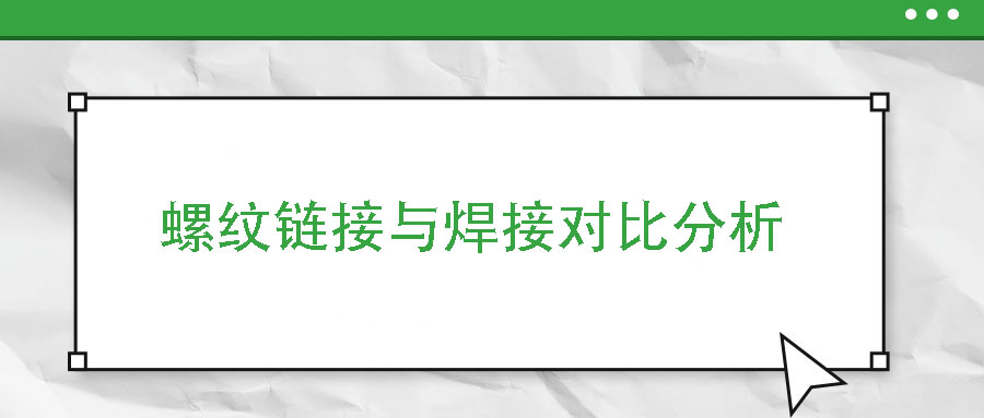 螺紋鏈接與焊接對(duì)比分析