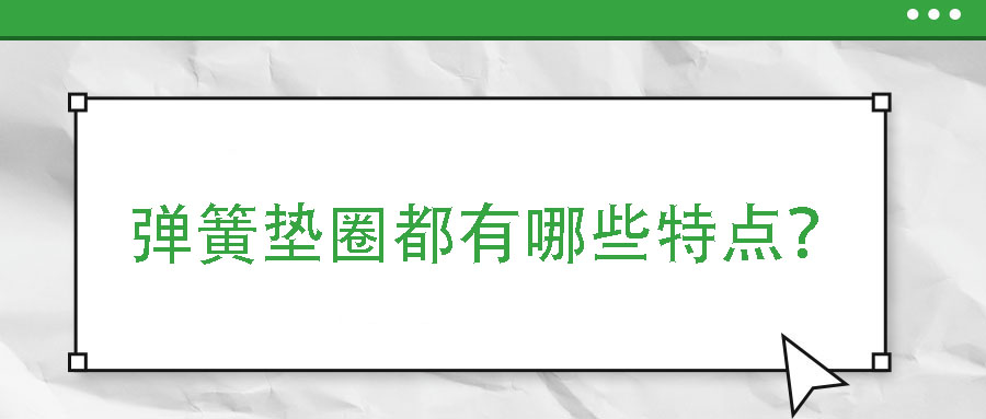 彈簧墊圈都有哪些特點？