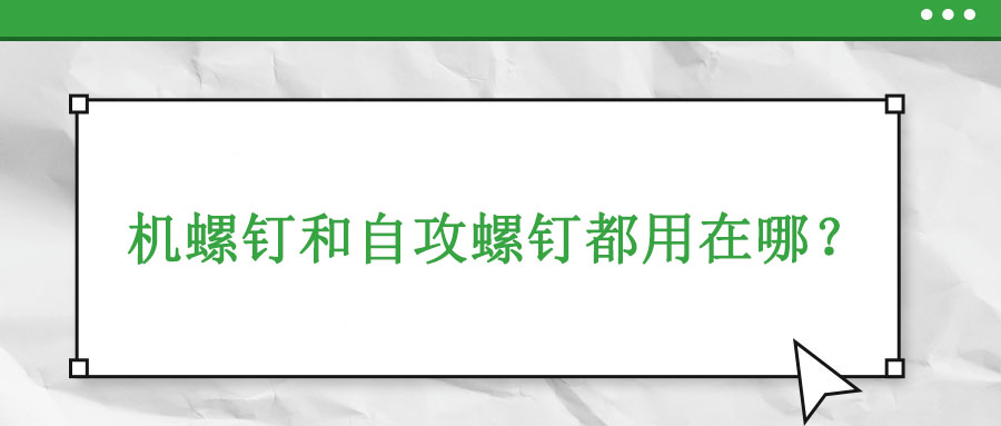 機(jī)牙螺釘和自攻螺釘都用在哪？