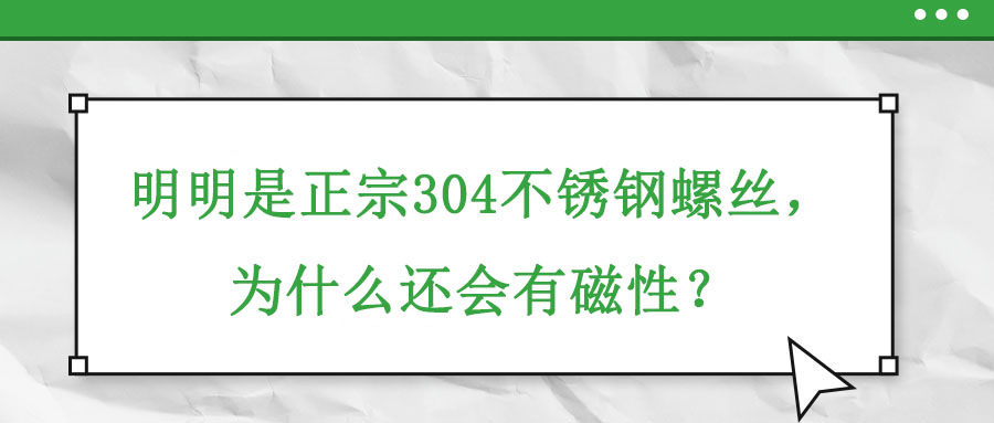 明明是正宗304不銹鋼螺絲，為什么還會有磁性？
